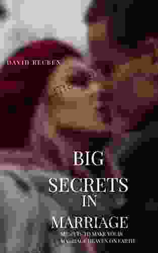 BIG SECRETS IN MARRIAGE: Secrets To Make Your Marriage Heaven On Earth