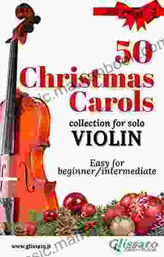 50 Christmas Carols For Solo Violin: Easy For Beginner/Intermediate