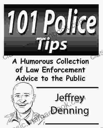 101 Police Tips: A Humorous Collection Of Law Enforcement Advice To The Public