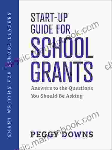 Start Up Guide For School Grants: Answers To The Questions You Should Be Asking (Grant Writing For School Leaders 1)