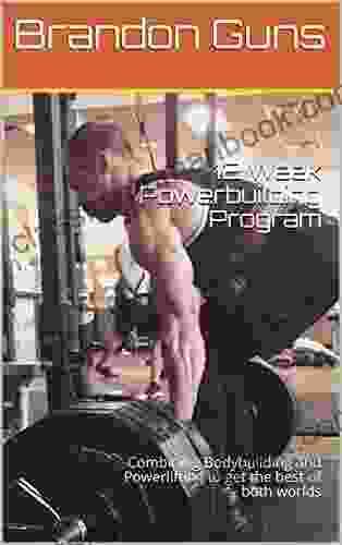 12 Week Powerbuilding Program: Combining Bodybuilding And Powerlifting To Get The Best Of Both Worlds