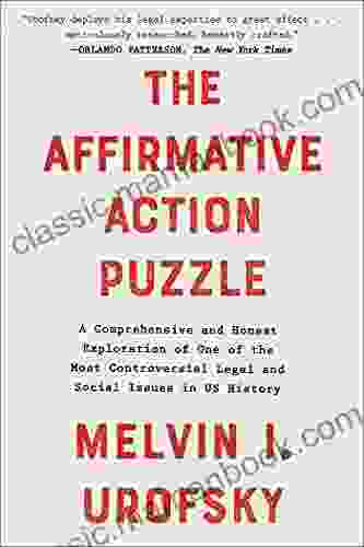 The Affirmative Action Puzzle: A Comprehensive And Honest Exploration Of One Of The Most Controversial Legal And Social Issues In US History