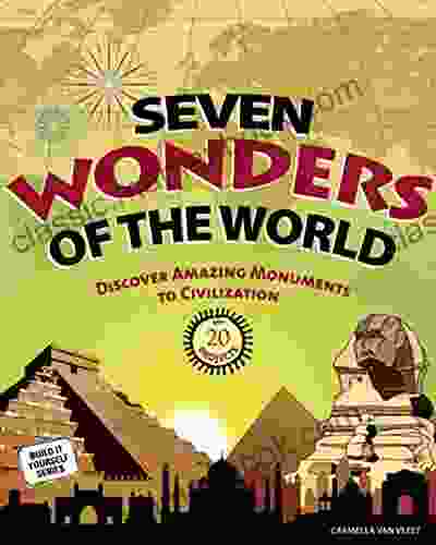 Seven Wonders Of The World: Discover Amazing Monuments To Civilization With 20 Projects (Build It Yourself)