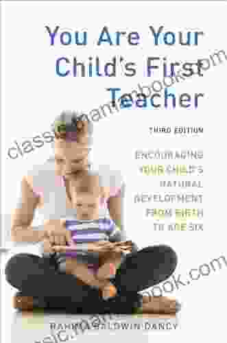 You Are Your Child S First Teacher Third Edition: Encouraging Your Child S Natural Development From Birth To Age Six