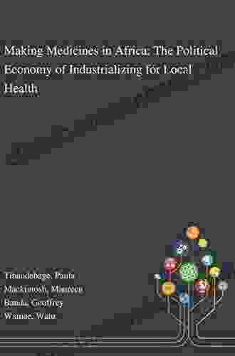 Making Medicines In Africa: The Political Economy Of Industrializing For Local Health (International Political Economy Series)