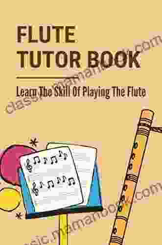 Flute Tutor Book: Learn The Skill Of Playing The Flute