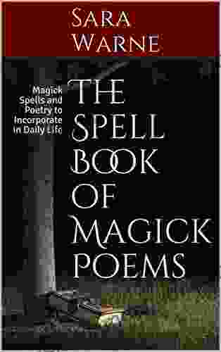 The Spell Of Magick Poems: Magick Spells And Poetry To Incorporate In Daily Life