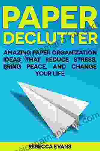Organization Tips: Paper Declutter Amazing Paper Organization Ideas That Reduce Stress Bring Peace And Change Your Life