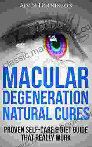 Macular Degeneration Natural Cures: Proven Self Care Guide Diet That Really Work (Top Rated 30 Min Series)
