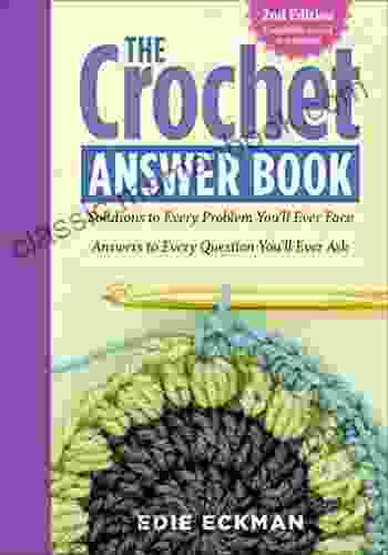 The Crochet Answer Book: Solutions To Every Problem You Ll Ever Face Answers To Every Question You Ll Ever Ask