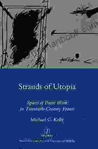 Strands Of Utopia: Spaces Of Poetic Work In Twentieth Century France (Legenda Main)