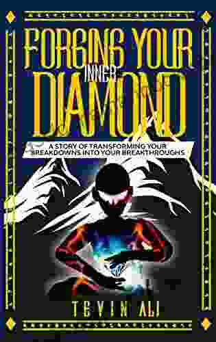 Forging Your Inner Diamond: A Story Of Transforming Your Breakdowns Into Your Breakthroughs