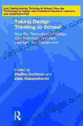 Taking Design Thinking To School: How The Technology Of Design Can Transform Teachers Learners And Classrooms