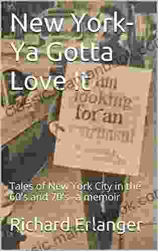 New York Ya Gotta Love It: Tales Of New York City In The 60 S And 70 S A Memoir (Living In New York In The 60 S And 70 S 1)