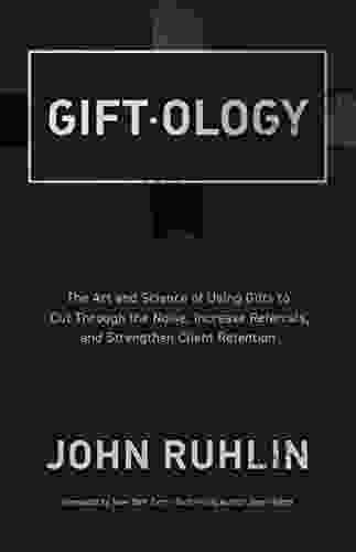 Giftology: The Art And Science Of Using Gifts To Cut Through The Noise Increase Referrals And Strengthen Client Retention
