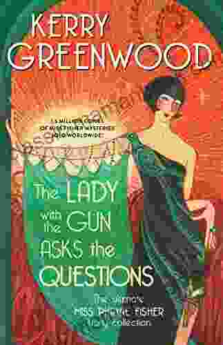 The Lady With The Gun Asks The Questions: The Ultimate Miss Phryne Fisher Story Collection (Phryne Fisher Mysteries)