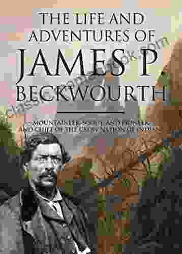 The Life And Adventures Of James P Beckwourth: Mountaineer Scout And Pioneer And Chief Of The Crow Nation Of Indians