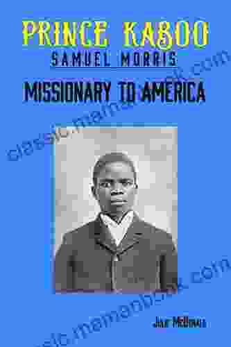 The Miraculous Escape Of African Prince Kaboo: Samuel Morris Missionary To America (Missionary Biographies)