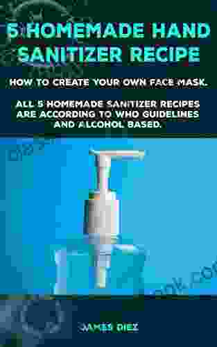 5 Home Made Hand Sanitizer Recipe: Do It Yourself Homemade Medical Face Mask For Beginners