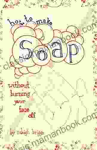 How To Make Soap: Without Burning Your Face Off