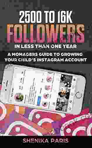 2500 To 16K Followers In Less Than One Year: A Momagers Guide To Growing Your Child S Instagram Account (A Momager S Guide 1)