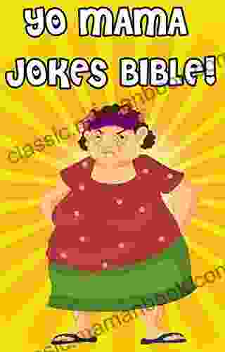 Yo Mama Jokes Bible: The Worlds Best Yo Momma Jokes (Comedy Jokes And Riddles Humour Jokes For Kids Yo Mama Jokes)