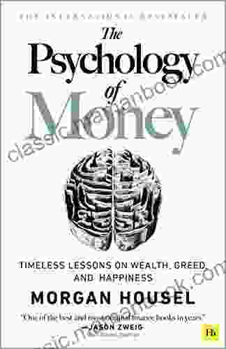 The Psychology Of Money: Timeless Lessons On Wealth Greed And Happiness