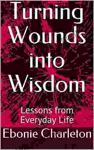 Turning Wounds Into Wisdom: Lessons From Everyday Life