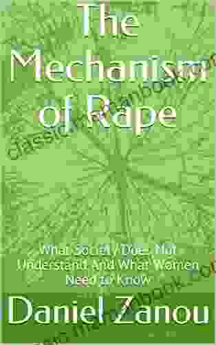 The Mechanism Of Rape: What Society Does Not Understand And What Women Need To Know